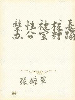 双性被校长抱进办公室糟蹋