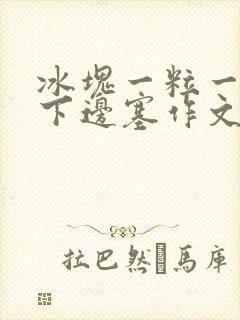 冰块一粒一粒往下边塞作文