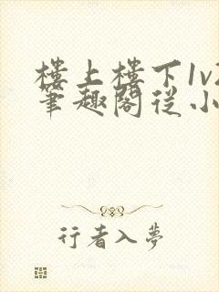 楼上楼下1v2笔趣阁从小到大