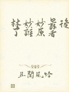 林妙妙最后嫁给了谁原著