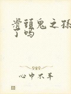 滑头鬼之孙完结了吗