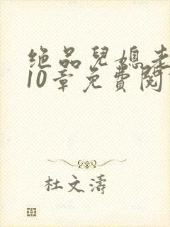 绝品儿媳老马第10章免费阅读