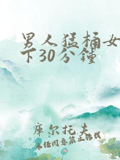 男人猛桶女人底下30分钟