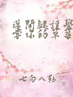 迈开腿让学长尝尝你的草莓是什么