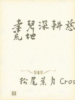 孝儿深耕慈母的荒地