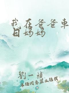 我在爸爸车后坐日妈妈