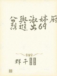 公与淑婷厨房猛烈进出69