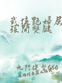 武侠艳妇屈辱的张开双腿