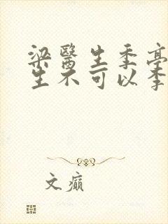 梁医生季亭亭医生不可以李斯