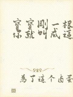 宝宝刚一根手指你就叫成这样