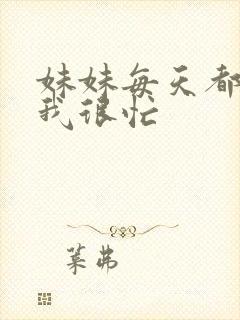 妹妹每天都觉得我很忙