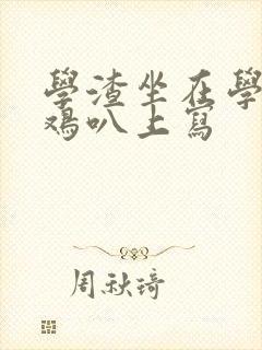 学渣坐在学霸的鸡叭上写