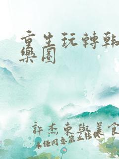 重生玩转韩国娱乐圈