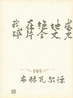 我在绝地求生捡碎片全文免费阅读