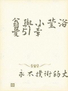 翁与小莹浴室欢爱51章