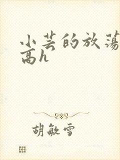 小芸的放荡日记高h