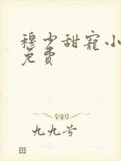 穆少甜宠小新娘免费