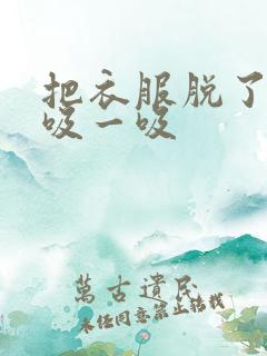 把衣服脱了让我吸一吸