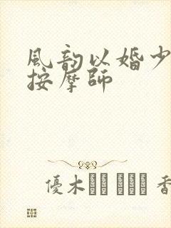 风韵以婚少妇与按摩师