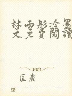 林雨彤冷墨寒全文免费阅读