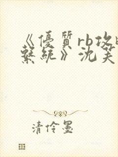 《优质rb攻略系统》沈芙