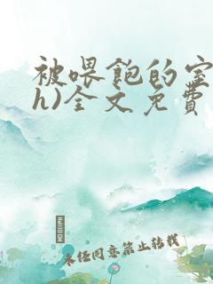 被喂饱的室友(h)全文免费阅读