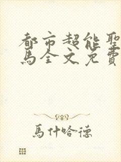 都市超能圣手老马全文免费阅读