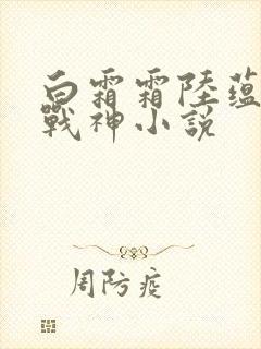 白霜霜陆蕴九天战神小说