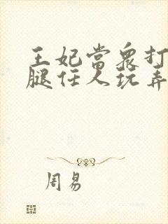 王妃当众打开双腿任人玩弄H