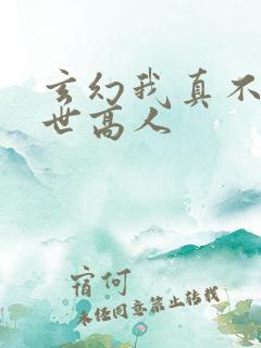 玄幻我真不是盖世高人