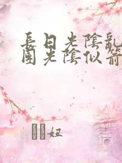 长日光阴乱作一团光阴似箭时渺渺笔趣