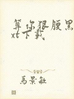 算你狠腹黑男txt下载