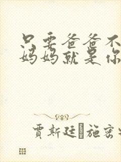 只要爸爸不在家妈妈就是你