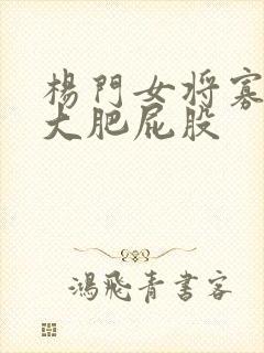 杨门女将寡妇的大肥屁股