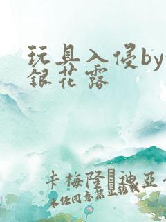 玩具入侵by金银花露