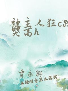 被主人狂c躁到哭高h