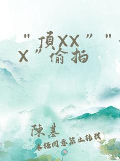 “顶XX”“街X”偷拍