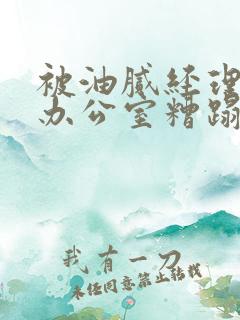 被油腻经理抱进办公室糟蹋h