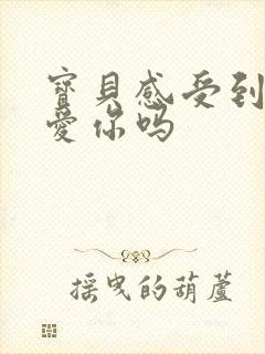 宝贝感受到它在爱你吗