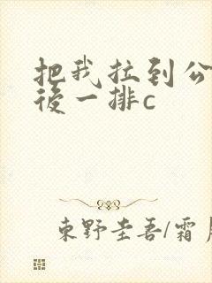 把我拉到公交最后一排c