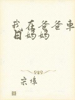 我在爸爸车后坐日妈妈