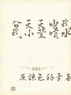 公天天吃我奶躁我小莹喷水小说