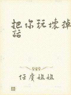 把你玩坏掉第五话