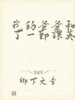 我的爸爸和我C了一节课英语