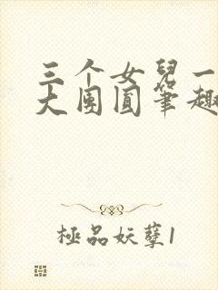 三个女儿一锅烩大团圆笔趣阁