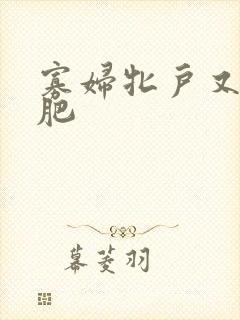 寡妇牝户又大又肥