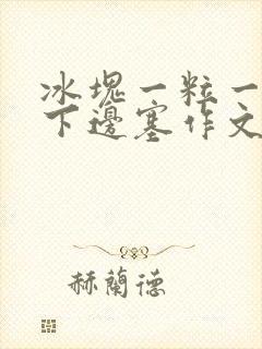 冰块一粒一粒往下边塞作文