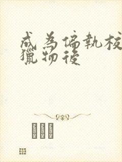 成为偏执校草的猎物后