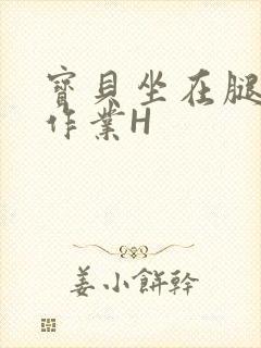 宝贝坐在腿上写作业H