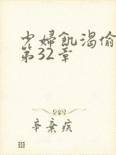 少妇饥渴偷公乱第32章